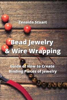 Paperback Bead Jewelry & Wire Wrapping: Guide of How to Create Binding Pieces of Jewelry Book