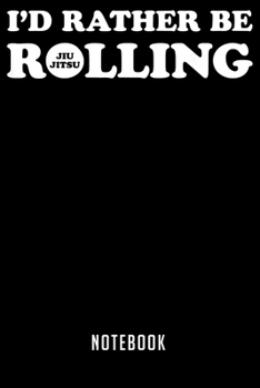 Paperback Notebook: Rather Be Rolling Brazilian Jiu Jitsu T MMA BJJ Notebook-6x9(100 pages)Blank Lined Paperback Journal For Student-Jiu j Book