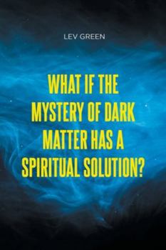 Paperback What If the Mystery of Dark Matter Has a Spiritual Solution? Book