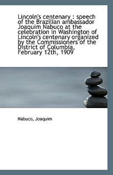 Paperback Lincoln's Centenary: Speech of the Brazilian Ambassador Joaquim Nabuco at the Celebration in Washin Book