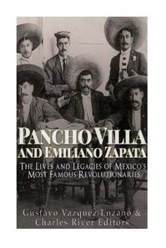 Paperback Pancho Villa and Emiliano Zapata: The Lives and Legacies of Mexico's Most Famous Revolutionaries Book