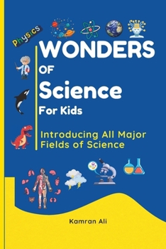 Paperback Wonders of Science For Kids - A Fun and Educational Adventure for Kids, Parents and Educators: From stars in the galaxy to the tiniest building blocks Book