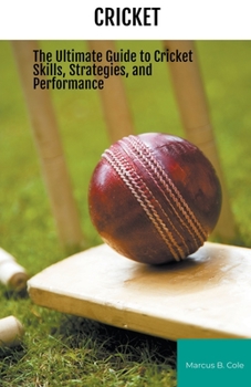 Paperback Cricket: The Ultimate Guide to Cricket Skills, Strategies, and Performance Book