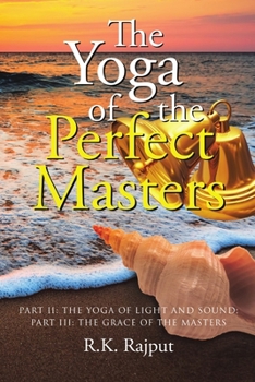 The Yoga of the Perfect Masters: Part II: The Yoga of Light and Sound; Part III: The Grace of the Masters