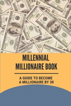 Paperback Millennial Millionaire Book: A Guide To Become A Millionaire By 30: Increase Monthly Income Book