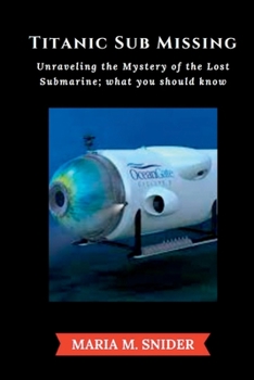 Paperback Titanic Sub Missing: Unraveling the Mystery of the Lost Submarine; what you should know Book