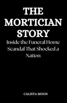 Paperback The Mortician Story: Inside the Funeral Home Scandal That Shocked a Nation Book