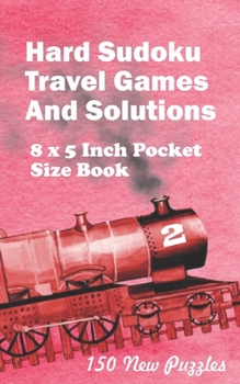 Paperback Hard Sudoku Travel Games And Solutions: 8 x 5 Inch Pocket Size Book 150 Sudoku Puzzles Book 2 All New Puzzles Book