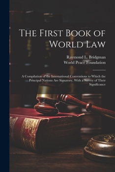 Paperback The First Book of World law; a Compilation of the International Conventions to Which the Principal Nations are Signatory, With a Survey of Their Signi Book