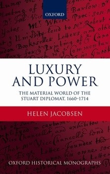 Hardcover Luxury and Power: The Material World of the Stuart Diplomat, 1660-1714 Book