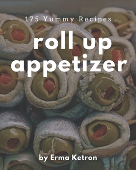 Paperback 175 Yummy Roll Up Appetizer Recipes: A Yummy Roll Up Appetizer Cookbook You Will Love Book