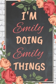 I'm Emily Doing Emily Things personalized name notebook for girls and women: Personalized Name Journal Writing Notebook For Girls, women, girlfriend, ... 150 pages, 6X9, Soft cover, Glossy finish
