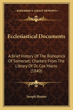 Paperback Ecclesiastical Documents: A Brief History Of The Bishoprick Of Somerset; Charters From The Library Of Dr. Cox Macro (1840) Book