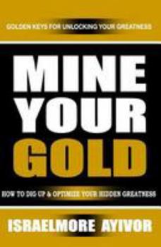 Paperback Mine Your Gold: How to dig up and optimize your hidden greatness Book