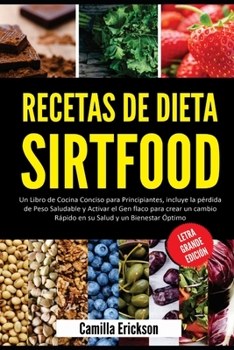 RECETAS DE DIETA SIRTFOOD: Un Libro de Cocina Conciso para Principiantes, incluye la pérdida de Peso Saludable y Activar el Gen flaco para crear un ... (LETRA GRANDE EDICIÓN)