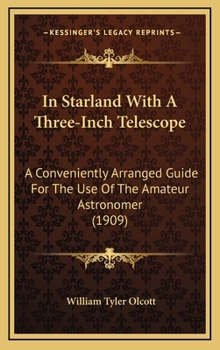 Hardcover In Starland With A Three-Inch Telescope: A Conveniently Arranged Guide For The Use Of The Amateur Astronomer (1909) Book