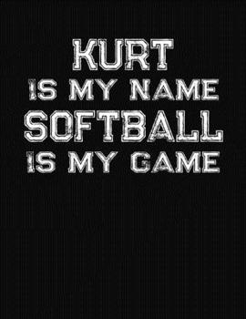 Kurt Is My Name Softball Is My Game: Softball Themed College Ruled Compostion Notebook - Personalized Gift for Kurt