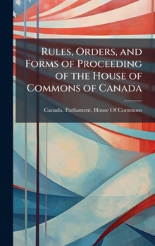 Rules, Orders, and Forms of Proceeding of the House of Commons of Canada