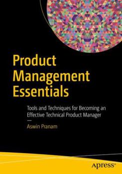 Paperback Product Management Essentials: Tools and Techniques for Becoming an Effective Technical Product Manager Book