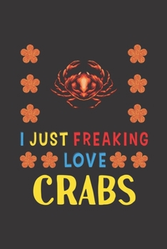 Paperback I Just Freaking Love Crabs: Crabs Lovers Funny Gifts Journal Lined Notebook 6x9 120 Pages Book