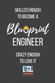 Paperback Skilled Enough to Become a Blueprint Engineer Crazy Enough to Love It: Lined Journal - Blueprint Engineer Notebook - Great Gift for Blueprint Engineer Book