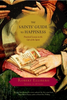 Paperback The Saints' Guide to Happiness: Practical Lessons in the Life of the Spirit Book