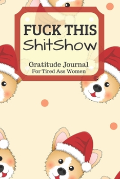 Paperback Fuck This Shit Show Gratitude Journal For Tired Ass Women: Funny Cuss words Gifts For Tired-Ass Women and Girls Book