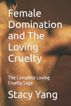 Paperback Female Domination and The Loving Cruelty: The Complete Loving Cruelty Saga Book