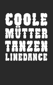 Coole Mütter tanzen Linedance: Notizbuch für Linedance Tänzer mit Spruch. 120 Seiten Liniert mit Seitenzahlen. Für Notizen oder als Geschenk. (German Edition)