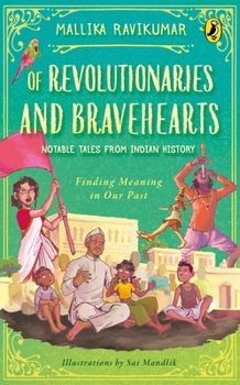 Of Revolutionaries and Bravehearts: Notable Tales from Indian History - Finding Meaning in Our Past