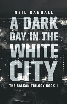 A Dark Day in the White City (Balkan Trilogy)