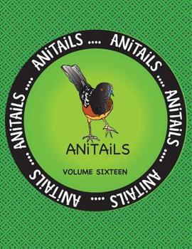 Paperback ANiTAiLS Volume Sixteen: Learn about the Spotted Towhee, Grizzly Bear, Chinese Crocodile Lizard, American Goldfinch, Black Racer, American Pika Book