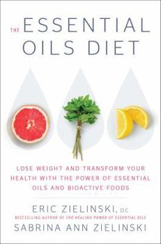 Hardcover The Essential Oils Diet: Lose Weight and Transform Your Health with the Power of Essential Oils and Bioactive Foods Book