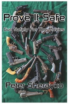 Paperback Prove it Safe: Gun Safety for the Movies.: Gun Safety for Book
