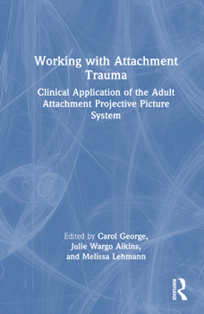 Hardcover Working with Attachment Trauma: Clinical Application of the Adult Attachment Projective Picture System Book