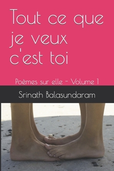 Paperback Tout ce que je veux c'est toi: Poèmes sur elle - Volume 1 [French] Book