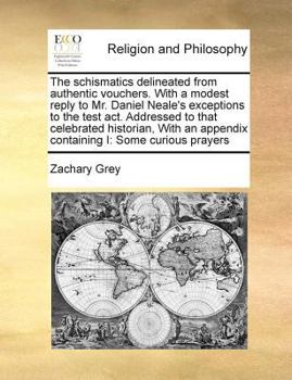 Paperback The schismatics delineated from authentic vouchers. With a modest reply to Mr. Daniel Neale's exceptions to the test act. Addressed to that celebrated Book