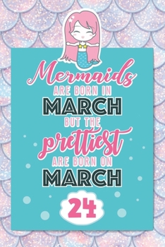 Paperback Mermaids Are Born In March But The Prettiest Are Born On March 24: Cute Blank Lined Notebook Gift for Girls and Birthday Card Alternative for Daughter Book