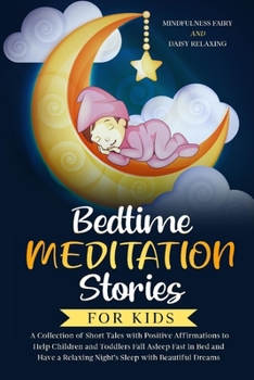 Bedtime Meditation Stories for Kids: A Collection of Short Tales with Positive Affirmations to Help Children & Toddlers Fall Asleep Fast in Bed and Have a Relaxing Night’s Sleep with Beautiful Dreams