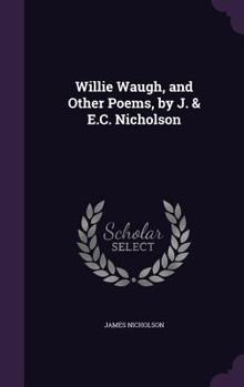 Hardcover Willie Waugh, and Other Poems, by J. & E.C. Nicholson Book