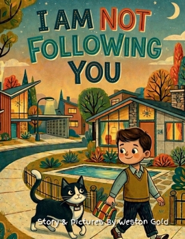 I Am Not Following You: A Very Unconvincing Cat Story (I Am NOT The Cat)