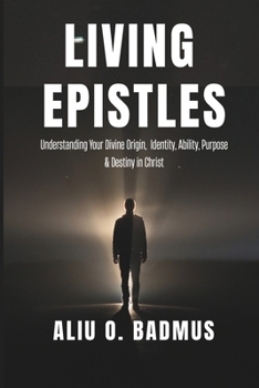 Paperback Living Epistles: Understanding Your Divine Origin, Identity, Ability, Purpose, and Destiny Book