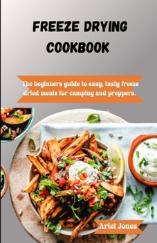 Paperback Freeze-Drying Cookbook: The Beginners Guide to Easy, Tasty Freeze-Dried Meals for Camping and Preppers Book