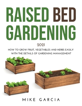 Paperback Raised Bed Gardening 2021: How to grow fruit, vegetables and herbs easily with the details of gardening management Book