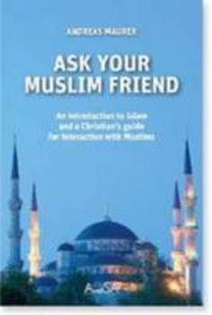 Paperback Ask Your Muslim Friend: An Introduction to Islam and a Christian's Guide for Interaction with Muslims Book