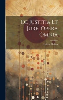 Hardcover De Justitia Et Jure, Opera Omnia [Latin] Book