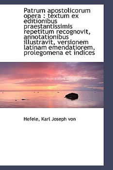 Patrum Apostolicorum Oper : Textum ex editionibus praestantissimis repetitum recognovit, Annotation