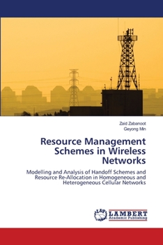 Resource Management Schemes in Wireless Networks: Modelling and Analysis of Handoff Schemes and Resource Re-Allocation in Homogeneous and Heterogeneous Cellular Networks