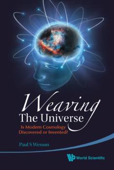 Hardcover Weaving the Universe: Is Modern Cosmology Discovered or Invented? Book