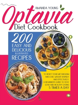 Hardcover Optavia Diet Cookbook: 200 Easy And Delicious Illustrated Recipes To Reset Your Metabolism And Lose Weight Rapidly And Effectively. A Beginne Book
